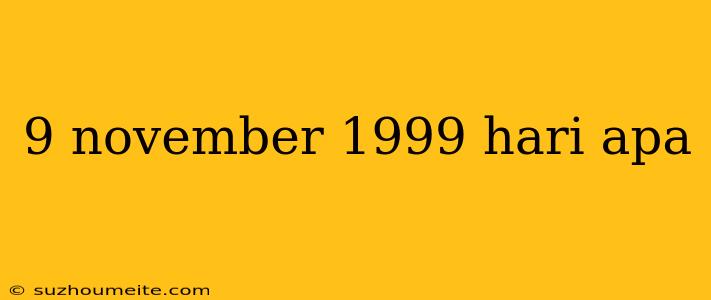 9 November 1999 Hari Apa