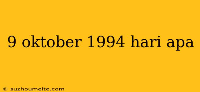 9 Oktober 1994 Hari Apa