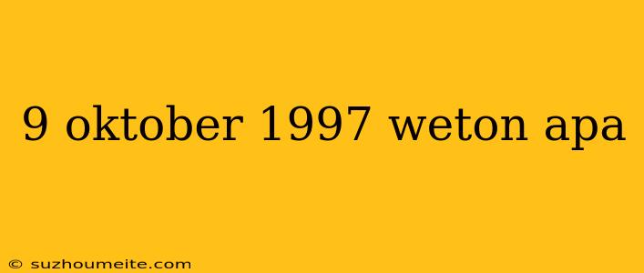 9 Oktober 1997 Weton Apa