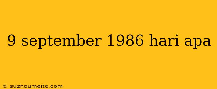 9 September 1986 Hari Apa