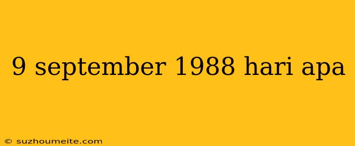 9 September 1988 Hari Apa