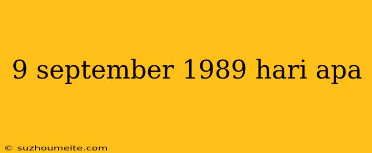 9 September 1989 Hari Apa