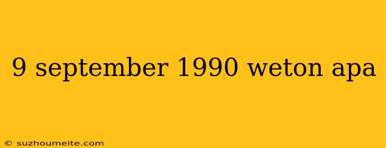 9 September 1990 Weton Apa