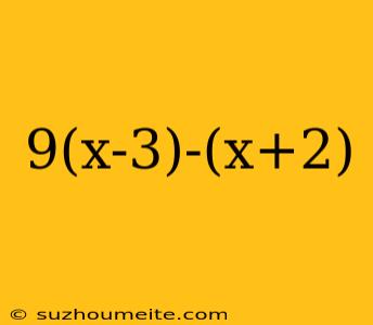 9(x-3)-(x+2)