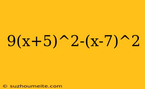 9(x+5)^2-(x-7)^2