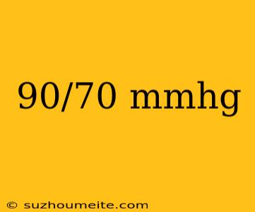 90/70 Mmhg