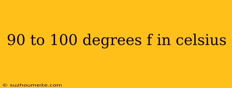 90 To 100 Degrees F In Celsius