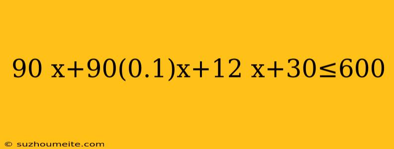 90 X+90(0.1)x+12 X+30≤600