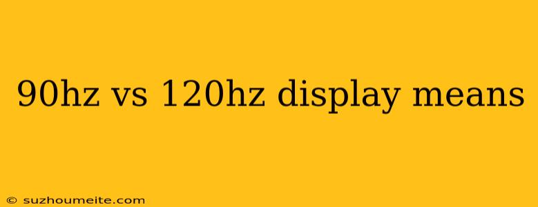 90hz Vs 120hz Display Means