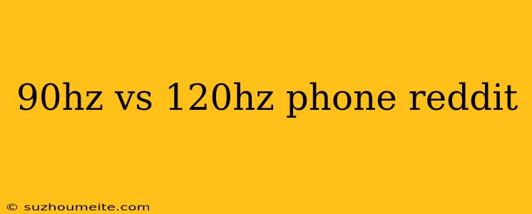 90hz Vs 120hz Phone Reddit