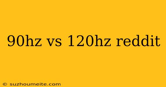 90hz Vs 120hz Reddit