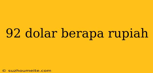 92 Dolar Berapa Rupiah