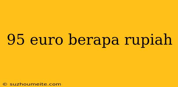 95 Euro Berapa Rupiah