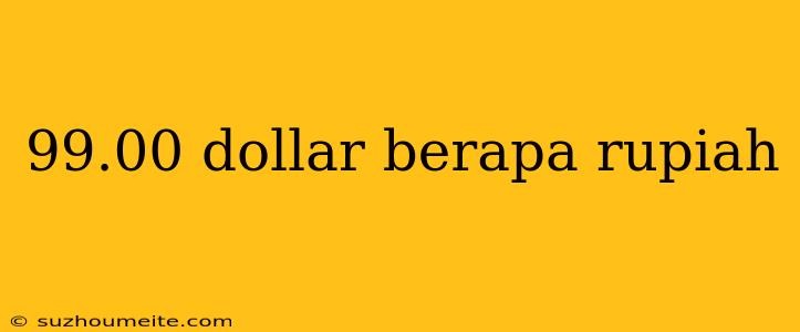 99.00 Dollar Berapa Rupiah