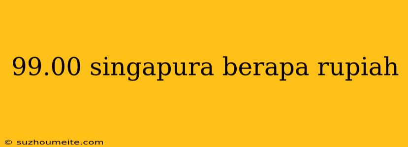 99.00 Singapura Berapa Rupiah