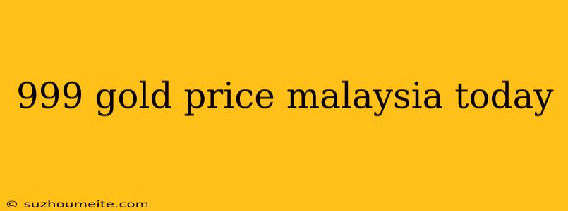 999 Gold Price Malaysia Today