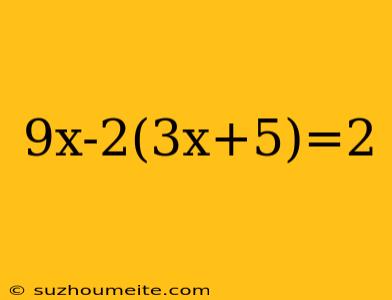 9x-2(3x+5)=2