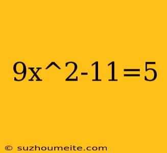 9x^2-11=5