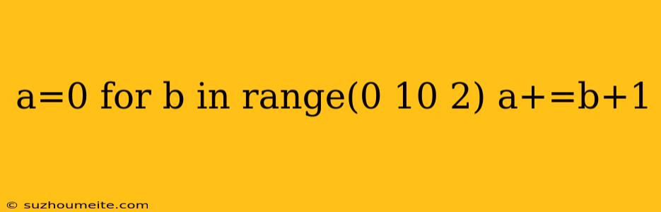 A=0 For B In Range(0 10 2) A+=b+1