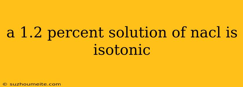 A 1.2 Percent Solution Of Nacl Is Isotonic