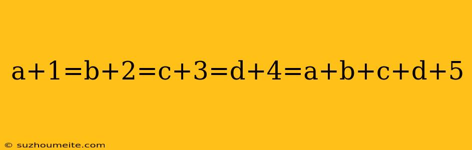 A+1=b+2=c+3=d+4=a+b+c+d+5