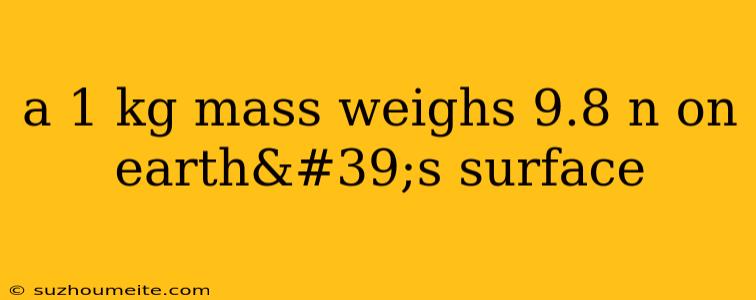 A 1 Kg Mass Weighs 9.8 N On Earth's Surface