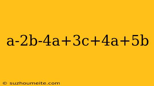 A-2b-4a+3c+4a+5b