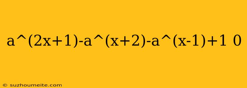 A^(2x+1)-a^(x+2)-a^(x-1)+1 0