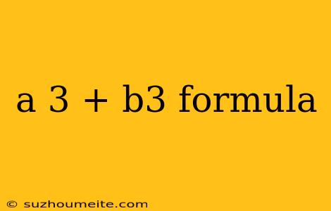 A 3 + B3 Formula