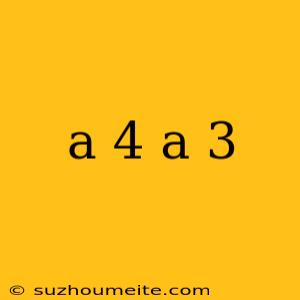 A 4 A 3