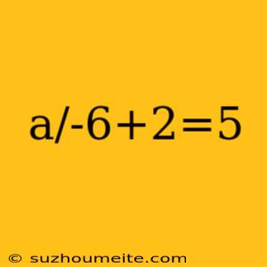 A/-6+2=5