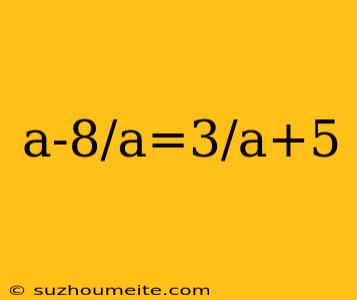 A-8/a=3/a+5