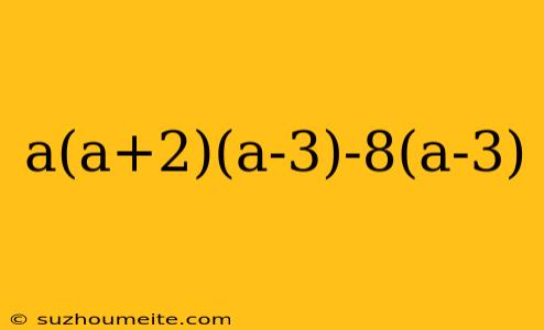 A(a+2)(a-3)-8(a-3)