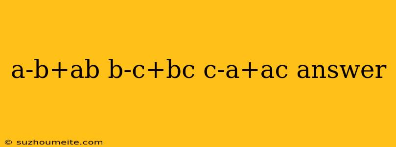 A-b+ab B-c+bc C-a+ac Answer