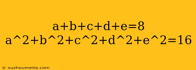 A+b+c+d+e=8 A^2+b^2+c^2+d^2+e^2=16