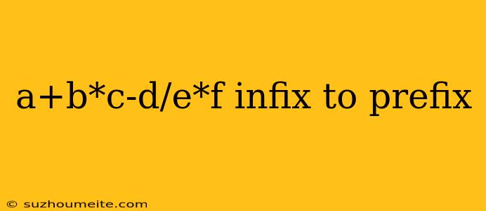 A+b*c-d/e*f Infix To Prefix