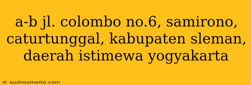 A-b Jl. Colombo No.6, Samirono, Caturtunggal, Kabupaten Sleman, Daerah Istimewa Yogyakarta