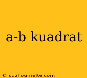 A-b Kuadrat