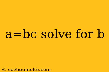 A=bc Solve For B