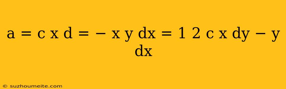 A = C X D = − X Y Dx = 1 2 C X Dy − Y Dx