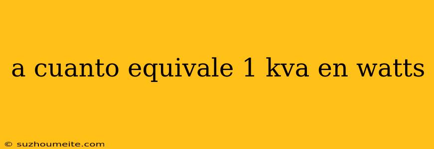 A Cuanto Equivale 1 Kva En Watts