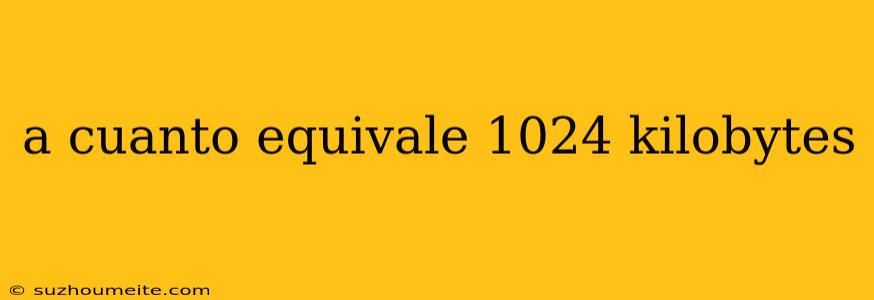 A Cuanto Equivale 1024 Kilobytes