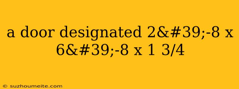 A Door Designated 2'-8 X 6'-8 X 1 3/4