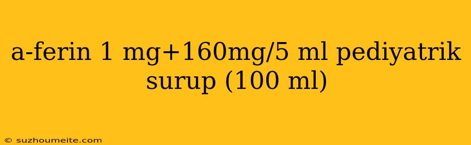 A-ferin 1 Mg+160mg/5 Ml Pediyatrik Surup (100 Ml)