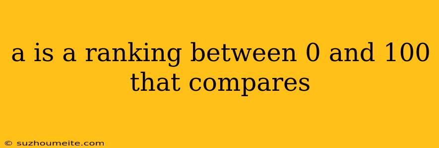 A Is A Ranking Between 0 And 100 That Compares