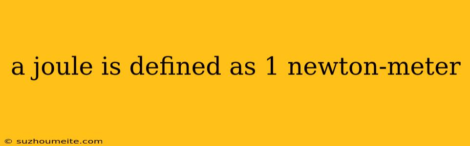 A Joule Is Defined As 1 Newton-meter