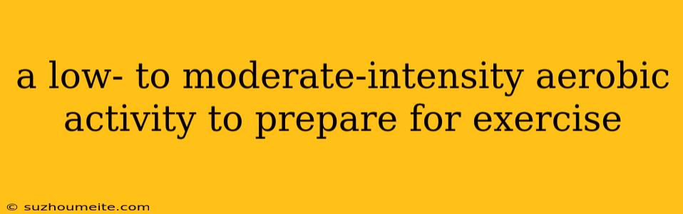 A Low- To Moderate-intensity Aerobic Activity To Prepare For Exercise