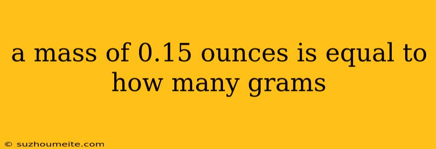 A Mass Of 0.15 Ounces Is Equal To How Many Grams