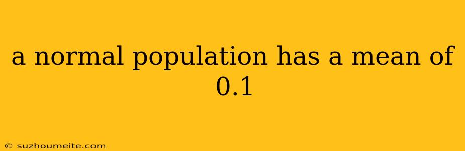 A Normal Population Has A Mean Of 0.1