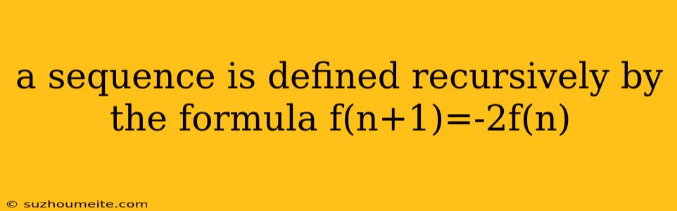 A Sequence Is Defined Recursively By The Formula F(n+1)=-2f(n)